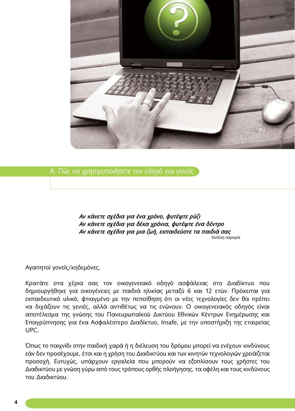 Πρόκειται για εκπαιδευτικό υλικό, φτιαγμένο με την πεποίθηση ότι οι νέες τεχνολογίες δεν θα πρέπει να διχάζουν τις γενιές, αλλά αντιθέτως να τις ενώνουν.
