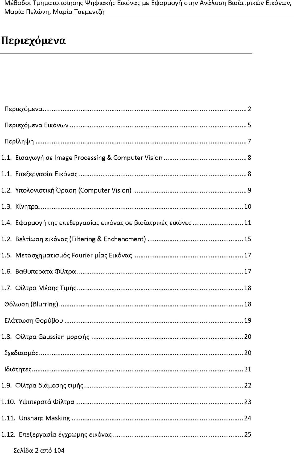 1.5. Μετασχηματισμός Fourier μίας Εικόνας...17 1.6. Βαθυπερατά Φίλτρα... 17 1.7. Φίλτρα Μέσης Τιμής... 18 Θόλωση (Blurring)... 18 Ελάττωση Θορύβου...19 1.8. Φίλτρα Gaussian μορφής.