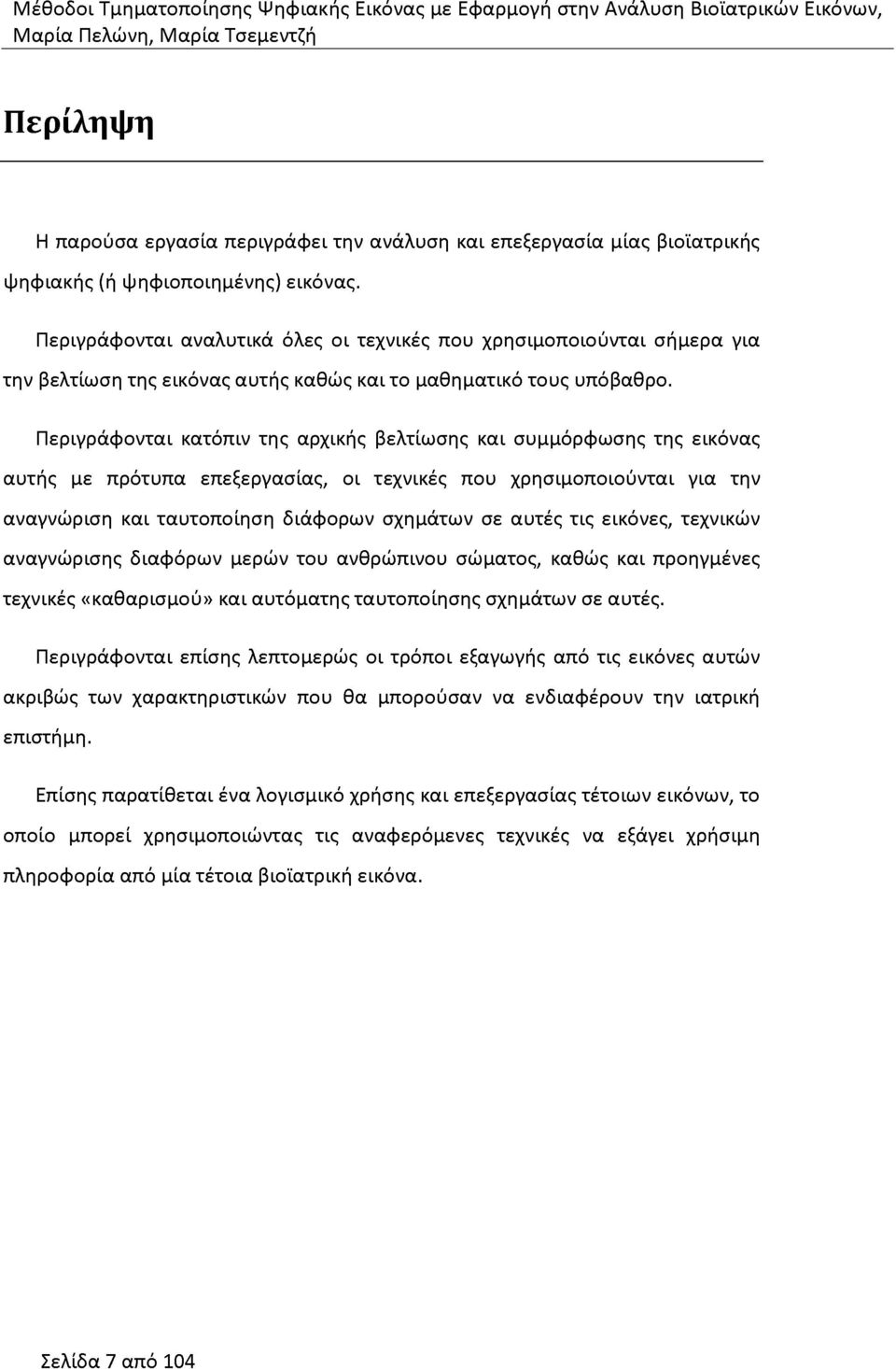 Περιγράφονται κατόπιν της αρχικής βελτίωσης και συμμόρφωσης της εικόνας αυτής με πρότυπα επεξεργασίας, οι τεχνικές που χρησιμοποιούνται για την αναγνώριση και ταυτοποίηση διάφορων σχημάτων σε αυτές