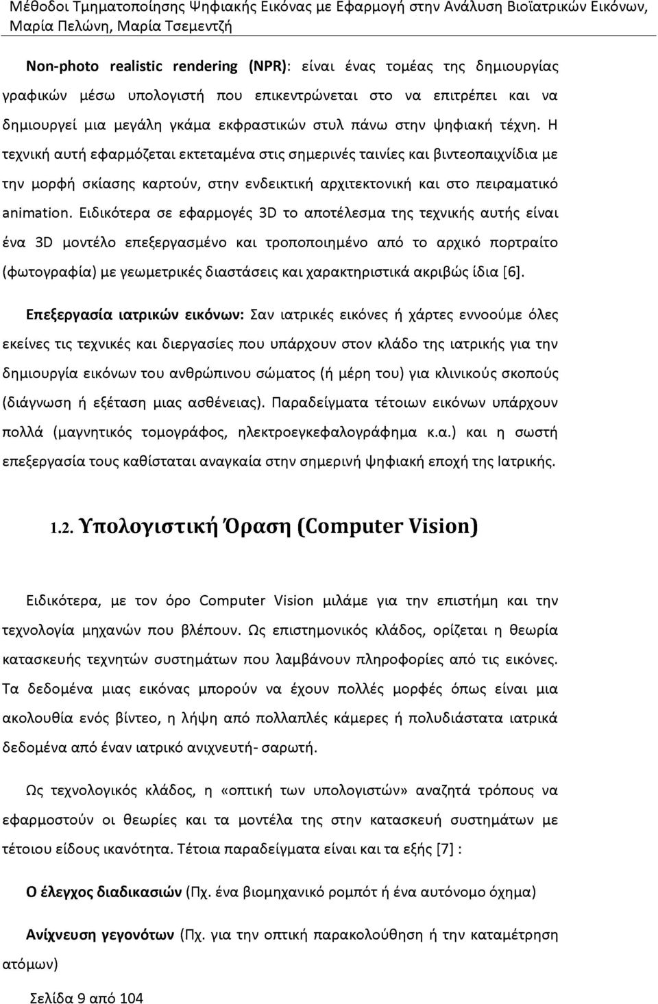 Ειδικότερα σε εφαρμογές 3D το αποτέλεσμα της τεχνικής αυτής είναι ένα 3D μοντέλο επεξεργασμένο και τροποποιημένο από το αρχικό πορτραίτο (φωτογραφία) με γεωμετρικές διαστάσεις και χαρακτηριστικά