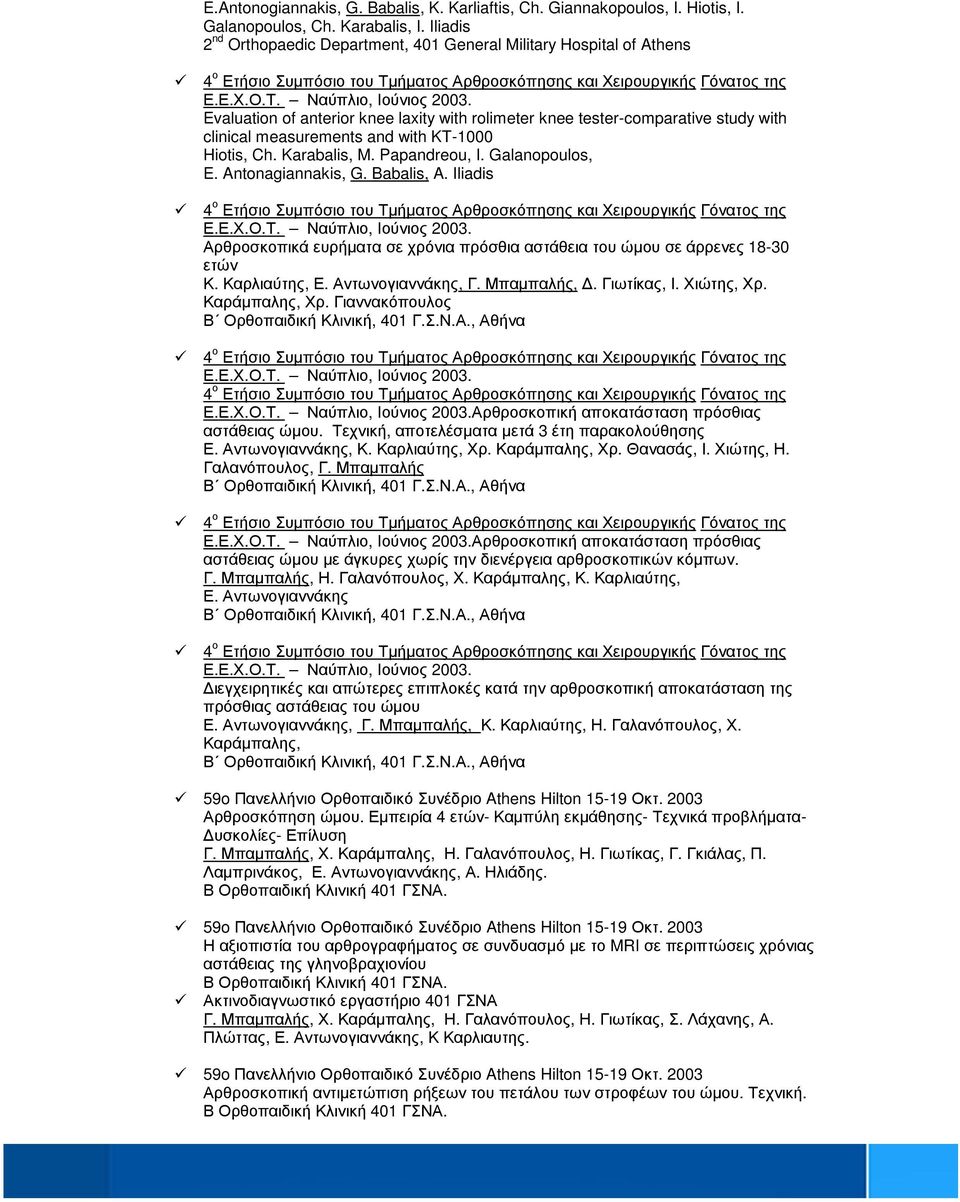 Evaluation of anterior knee laxity with rolimeter knee tester-comparative study with clinical measurements and with KT-1000 Hiotis, Ch. Karabalis, M. Papandreou, I. Galanopoulos, E.