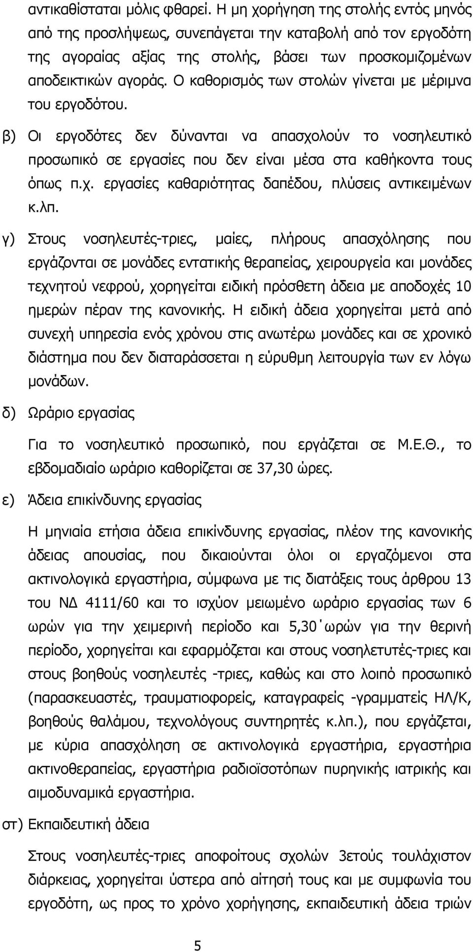Ο καθορισµός των στολών γίνεται µε µέριµνα του εργοδότου. β) Οι εργοδότες δεν δύνανται να απασχολούν το νοσηλευτικό προσωπικό σε εργασίες που δεν είναι µέσα στα καθήκοντα τους όπως π.χ. εργασίες καθαριότητας δαπέδου, πλύσεις αντικειµένων κ.