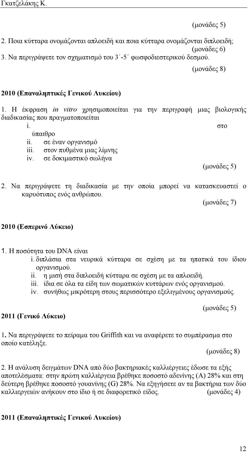 στον πυθµένα µιας λίµνης iv. σε δοκιµαστικό σωλήνα (µονάδες 5) 2. Να περιγράψετε τη διαδικασία µε την οποία µπορεί να κατασκευαστεί ο καρυότυπος ενός ανθρώπου. (µονάδες 7) 2010 (Εσπερινό Λύκειο) 1.