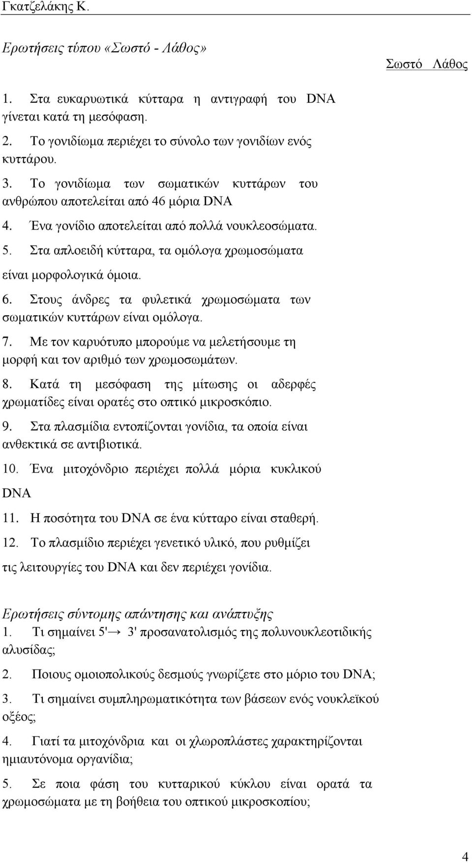 Στα απλοειδή κύτταρα, τα οµόλογα χρωµοσώµατα είναι µορφολογικά όµοια. 6. Στους άνδρες τα φυλετικά χρωµοσώµατα των σωµατικών κυττάρων είναι οµόλογα. 7.