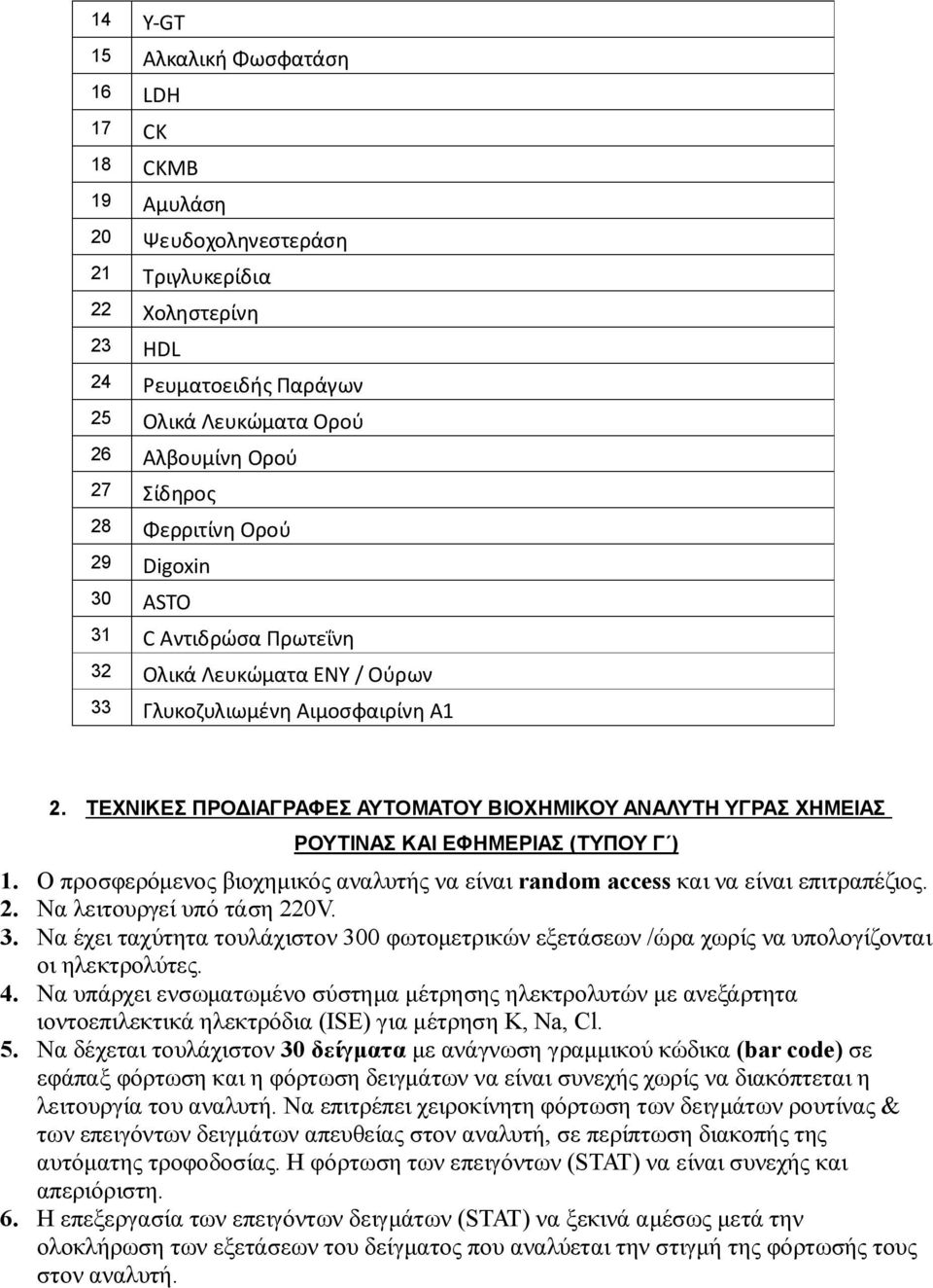 ΤΕΧΝΙΚΕΣ ΠΡΟΔΙΑΓΡΑΦΕΣ ΑΥΤΟΜΑΤΟY ΒΙΟΧΗΜΙΚΟY ΑΝΑΛΥΤΗ ΥΓΡΑΣ ΧΗΜΕΙΑΣ ΡΟΥΤΙΝΑΣ ΚΑΙ ΕΦΗΜΕΡΙΑΣ (ΤΥΠΟΥ Γ ) 1. Ο προσφερόμενος βιοχημικός αναλυτής να είναι random access και να είναι επιτραπέζιος. 2.