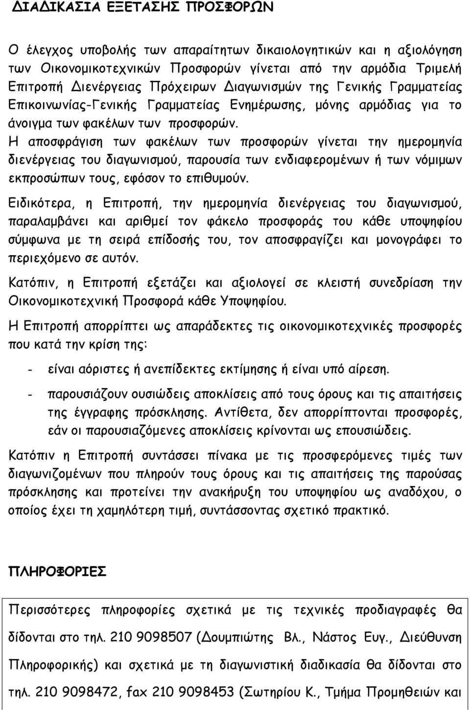 Η αποσφράγιση των φακέλων των προσφορών γίνεται την ημερομηνία διενέργειας του διαγωνισμού, παρουσία των ενδιαφερομένων ή των νόμιμων εκπροσώπων τους, εφόσον το επιθυμούν.