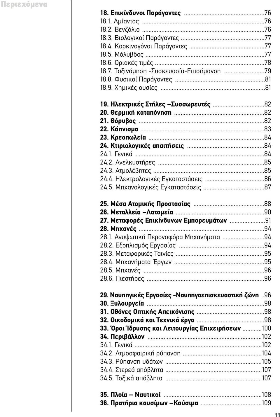 ..83 23. Κρεοπωλεία...84 24. Κτιριολογικές απαιτήσεις...84 24.1. Γενικά...84 24.2. Ανελκυστήρες...85 24.3. Ατµολέβητες...85 24.4. Ηλεκτρολογικές Εγκαταστάσεις...86 24.5. Μηχανολογικές Εγκαταστάσεις.