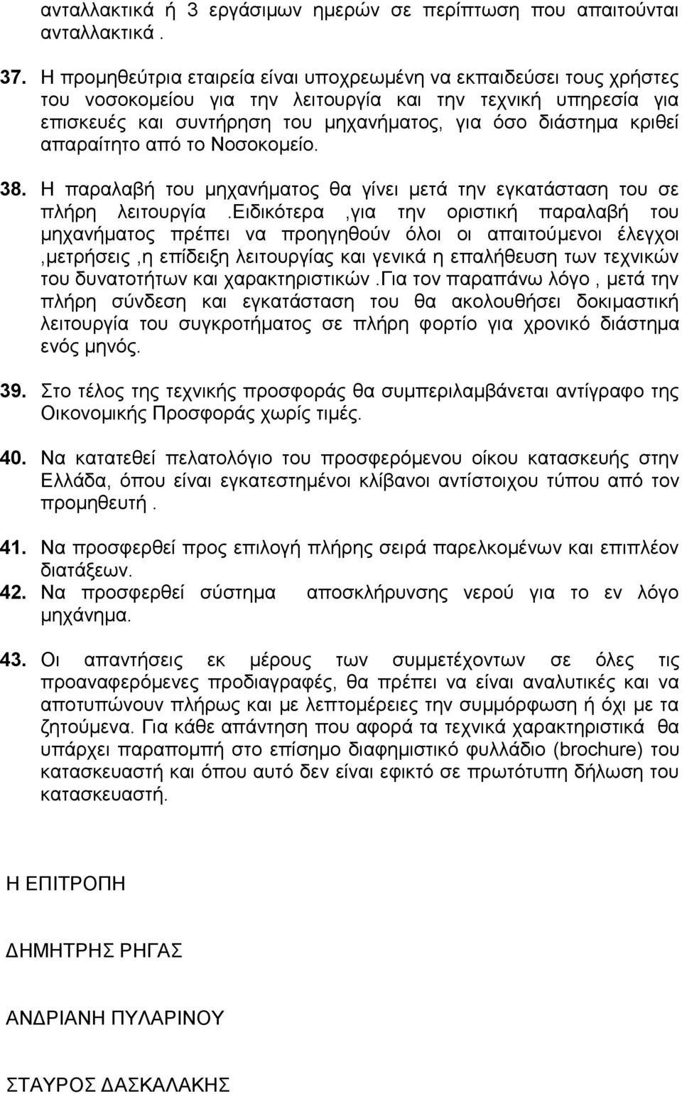 απαραίτητο από το Νοσοκομείο. 38. Η παραλαβή του μηχανήματος θα γίνει μετά την εγκατάσταση του σε πλήρη λειτουργία.