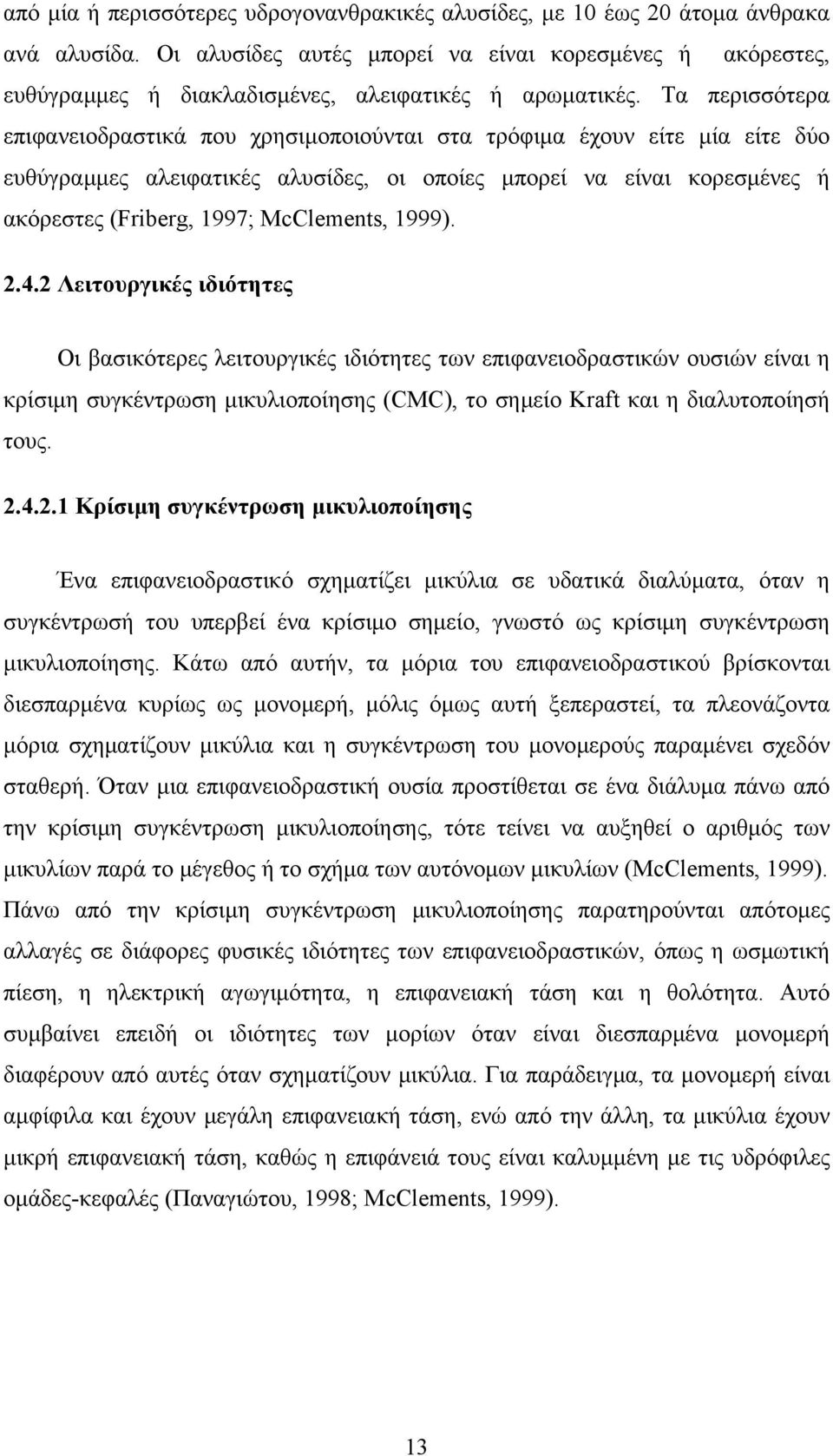 Τα περισσότερα επιφανειοδραστικά που χρησιμοποιούνται στα τρόφιμα έχουν είτε μία είτε δύο ευθύγραμμες αλειφατικές αλυσίδες, οι οποίες μπορεί να είναι κορεσμένες ή ακόρεστες (Friberg, 1997;