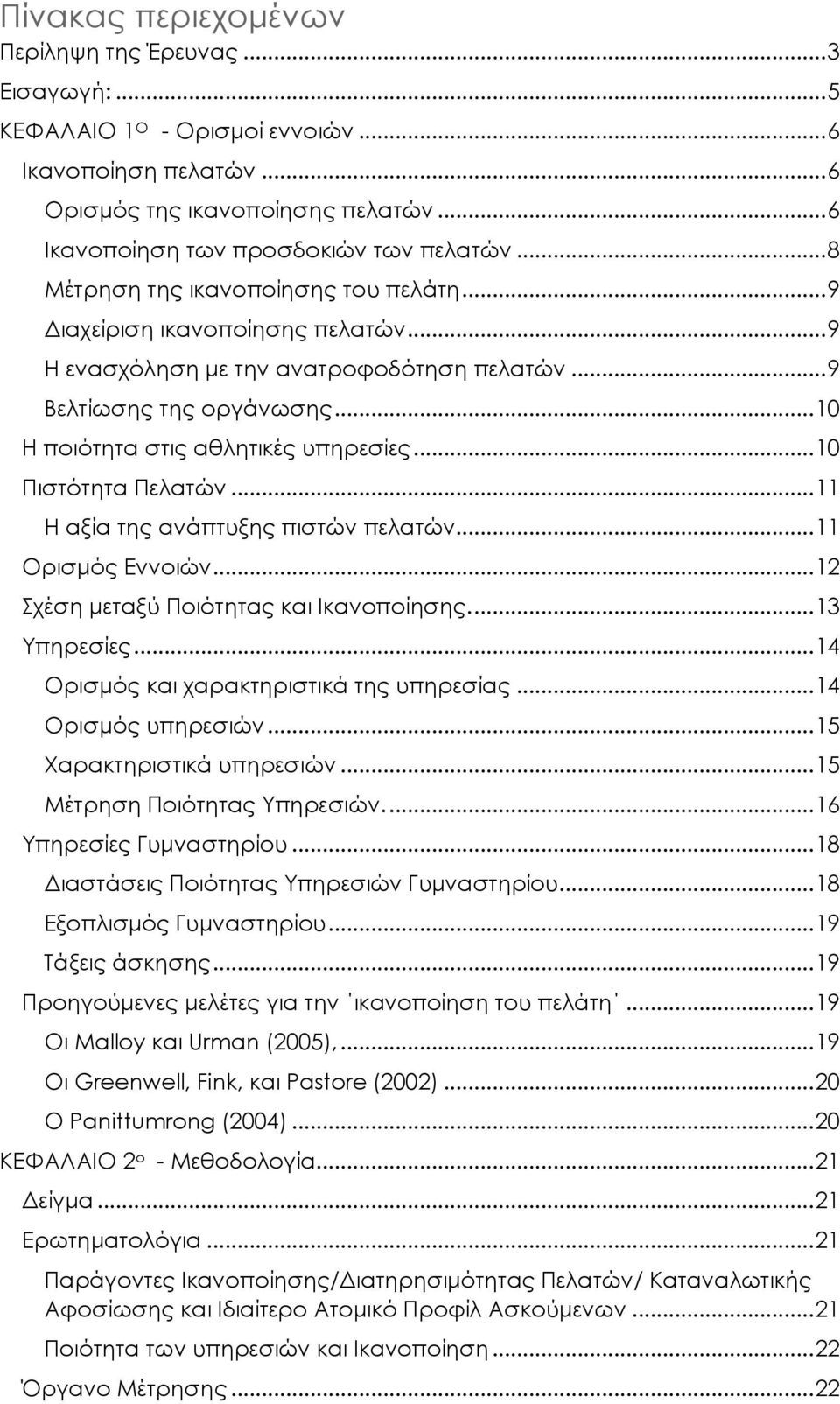 .. 10 Πιστότητα Πελατών... 11 Η αξία της ανάπτυξης πιστών πελατών... 11 Ορισμός Εννοιών... 12 Σχέση μεταξύ Ποιότητας και Ικανοποίησης.... 13 Υπηρεσίες... 14 Ορισμός και χαρακτηριστικά της υπηρεσίας.
