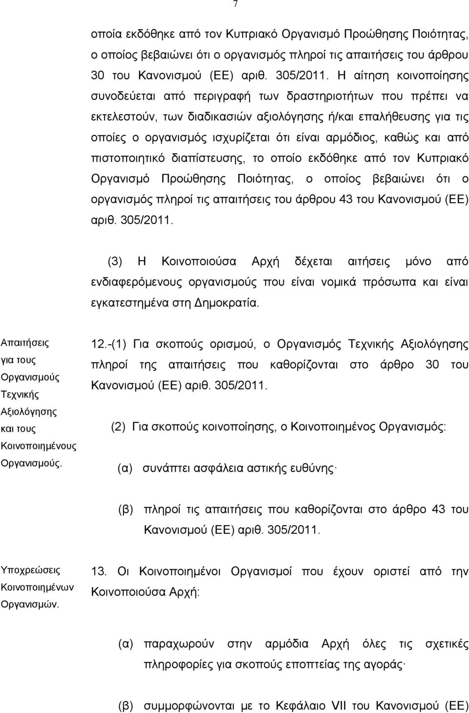 καθώς και από πιστοποιητικό διαπίστευσης, το οποίο εκδόθηκε από τον Κυπριακό Οργανισμό Προώθησης Ποιότητας, ο οποίος βεβαιώνει ότι ο οργανισμός πληροί τις απαιτήσεις του άρθρου 43 του Κανονισμού (ΕΕ)