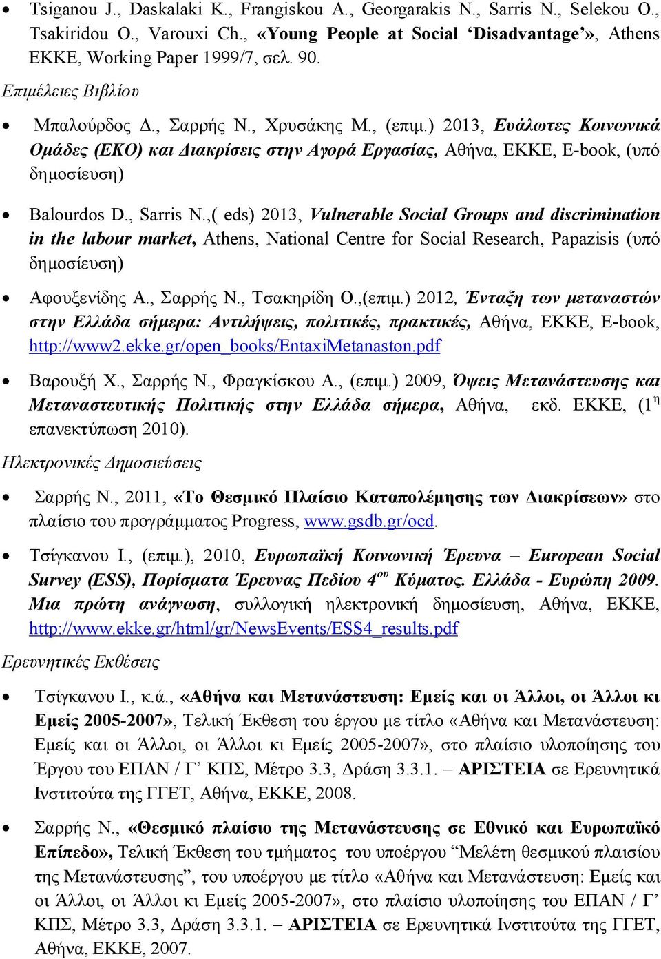 , Sarris N.,( eds) 2013, Vulnerable Social Groups and discrimination in the labour market, Athens, National Centre for Social Research, Papazisis (υπό δημοσίευση) Αφουξενίδης Α., Σαρρής Ν.