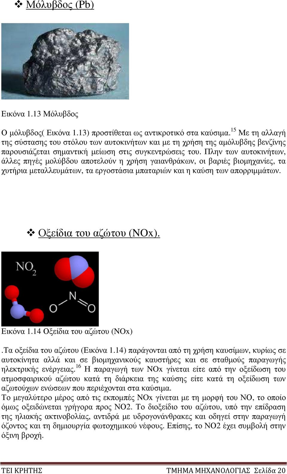 Πλην των αυτοκινήτων, άλλες πηγές µολύβδου αποτελούν η χρήση γαιανθράκων, οι βαριές βιοµηχανίες, τα χυτήρια µεταλλευµάτων, τα εργοστάσια µπαταριών και η καύση των απορριµµάτων.