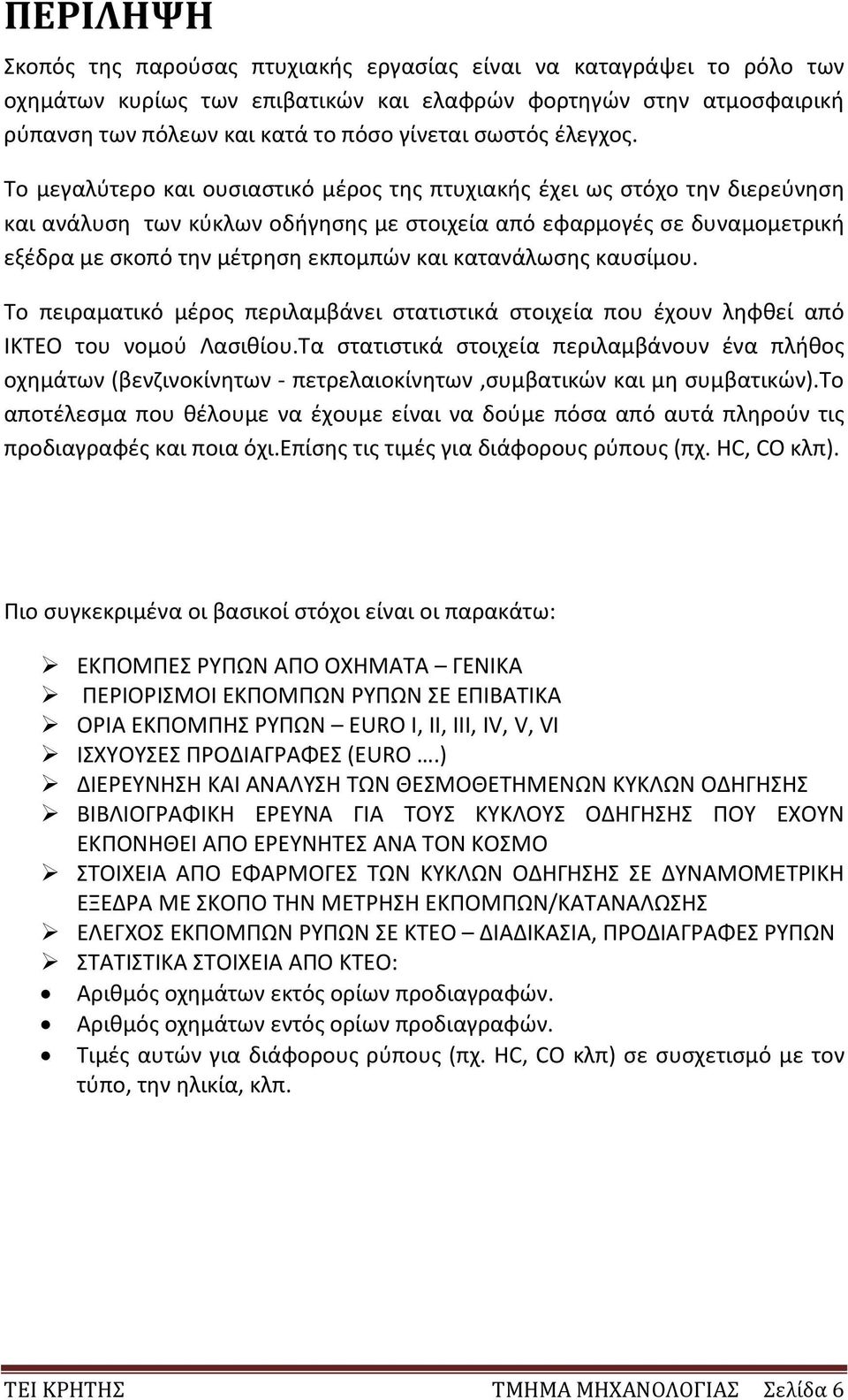 Το μεγαλύτερο και ουσιαστικό μέρος της πτυχιακής έχει ως στόχο την διερεύνηση και ανάλυση των κύκλων οδήγησης με στοιχεία από εφαρμογές σε δυναμομετρική εξέδρα με σκοπό την μέτρηση εκπομπών και