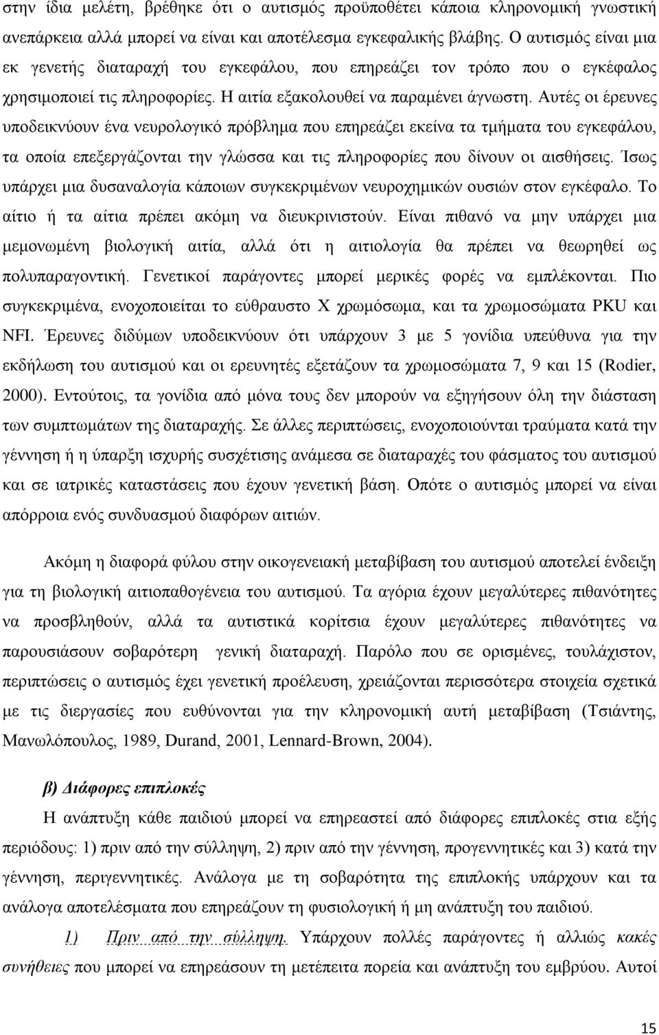 Αυτές οι έρευνες υποδεικνύουν ένα νευρολογικό πρόβλημα που επηρεάζει εκείνα τα τμήματα του εγκεφάλου, τα οποία επεξεργάζονται την γλώσσα και τις πληροφορίες που δίνουν οι αισθήσεις.