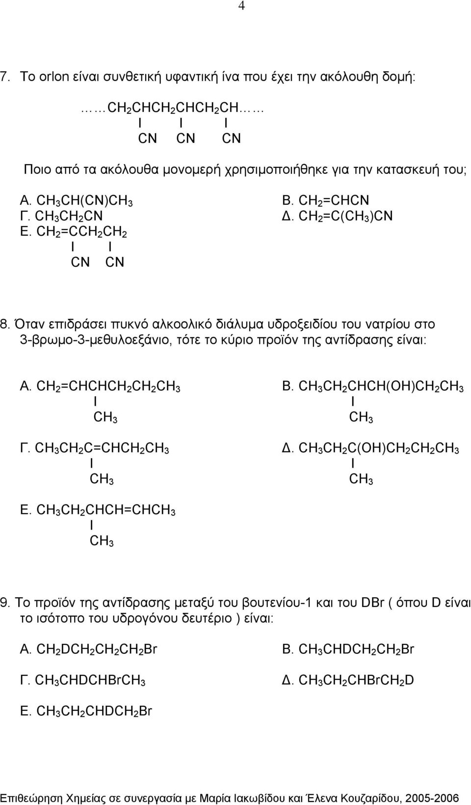 Όταν επιδράσει πυκνό αλκοολικό διάλυμα υδροξειδίου του νατρίου στο 3-βρωμο-3-μεθυλοεξάνιο, τότε το κύριο προϊόν της αντίδρασης είναι: Α. CH 2 =CHCHCH 2 CH 2 CH 3 Β. CH 3 CH 2 CHCH(OH)CH 2 CH 3 Γ.