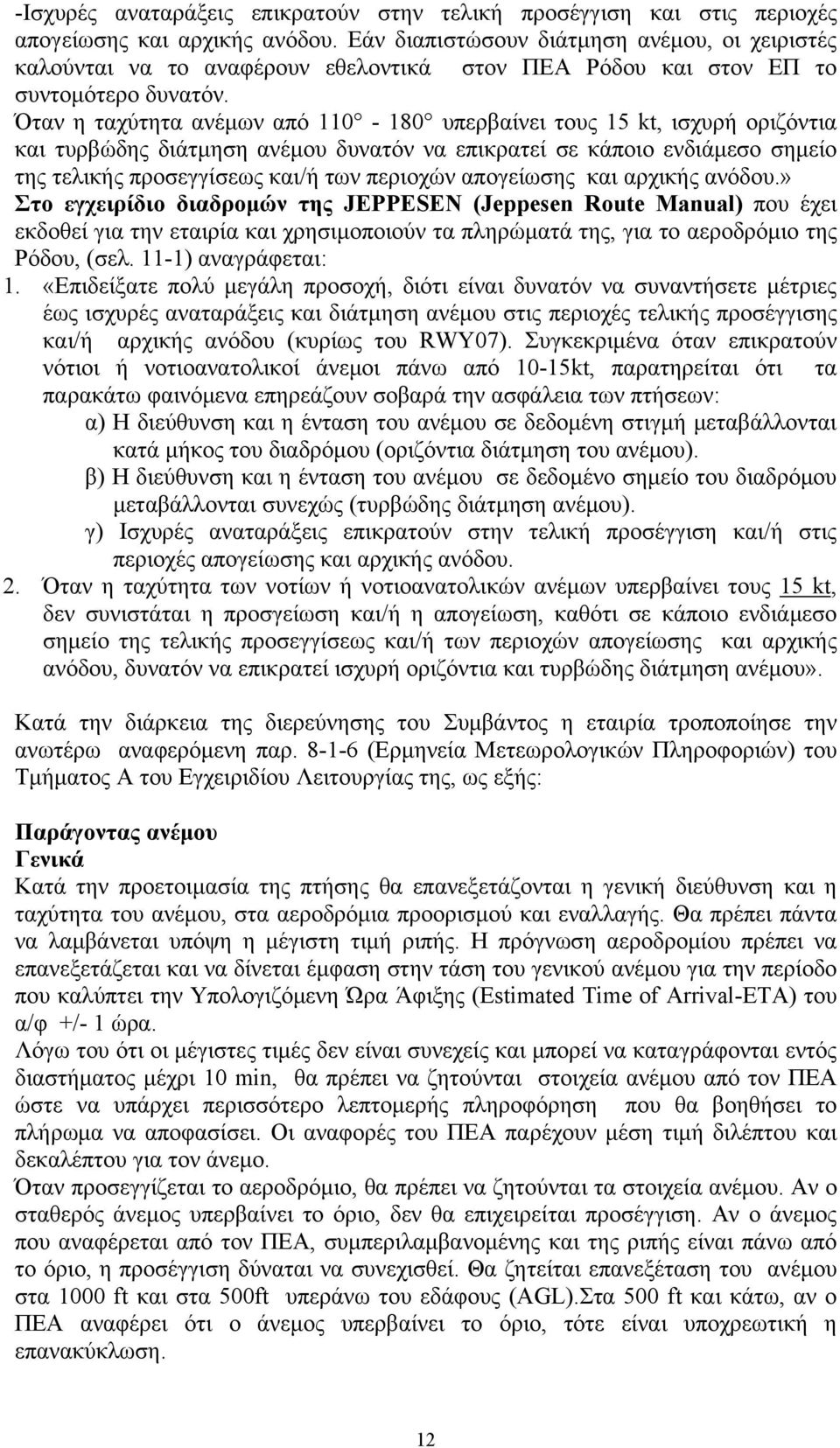 Όταν η ταχύτητα ανέμων από 110-180 υπερβαίνει τους 15 kt, ισχυρή οριζόντια και τυρβώδης διάτμηση ανέμου δυνατόν να επικρατεί σε κάποιο ενδιάμεσο σημείο της τελικής προσεγγίσεως και/ή των περιοχών