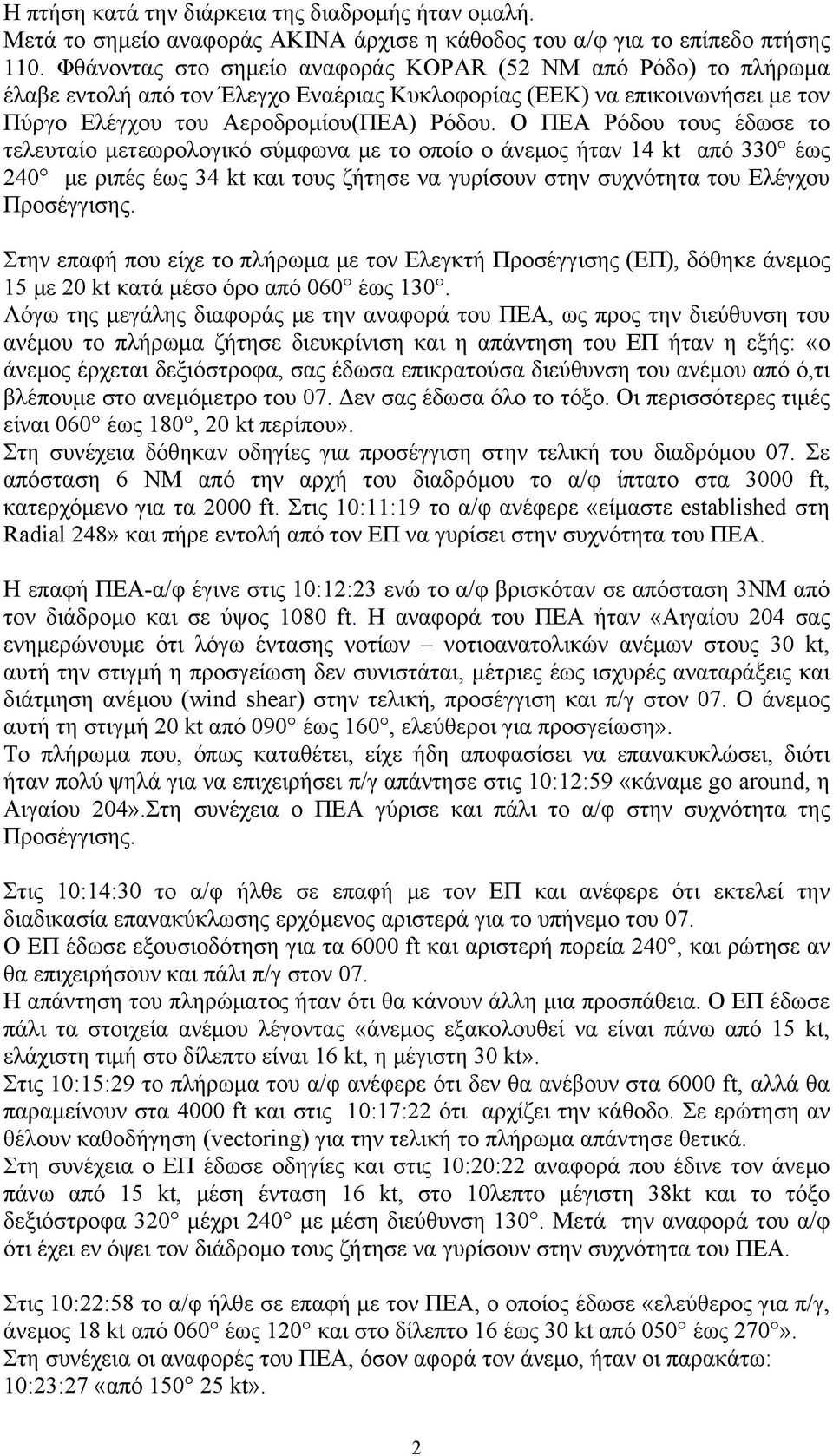 Ο ΠΕΑ Ρόδου τους έδωσε το τελευταίο μετεωρολογικό σύμφωνα με το οποίο ο άνεμος ήταν 14 kt από 330 έως 240 με ριπές έως 34 kt και τους ζήτησε να γυρίσουν στην συχνότητα του Ελέγχου Προσέγγισης.