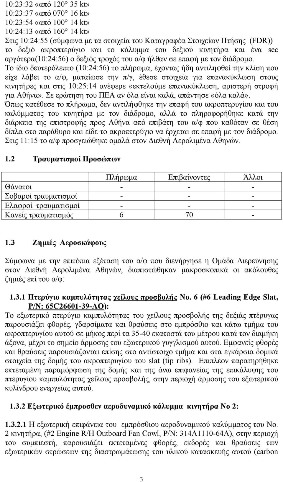Το ίδιο δευτερόλεπτο (10:24:56) το πλήρωμα, έχοντας ήδη αντιληφθεί την κλίση που είχε λάβει το α/φ, ματαίωσε την π/γ, έθεσε στοιχεία για επανακύκλωση στους κινητήρες και στις 10:25:14 ανέφερε