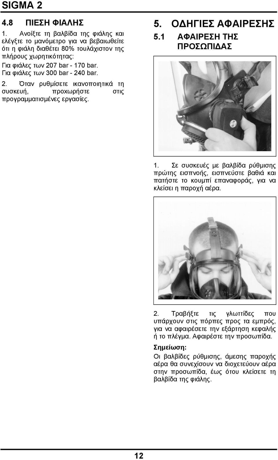 Σε συσκευές με βαλβίδα ρύθμισης πρώτης εισπνοής, εισπνεύστε βαθιά και πατήστε το κουμπί επαναφοράς, για να κλείσει η παροχή αέρα. 2.