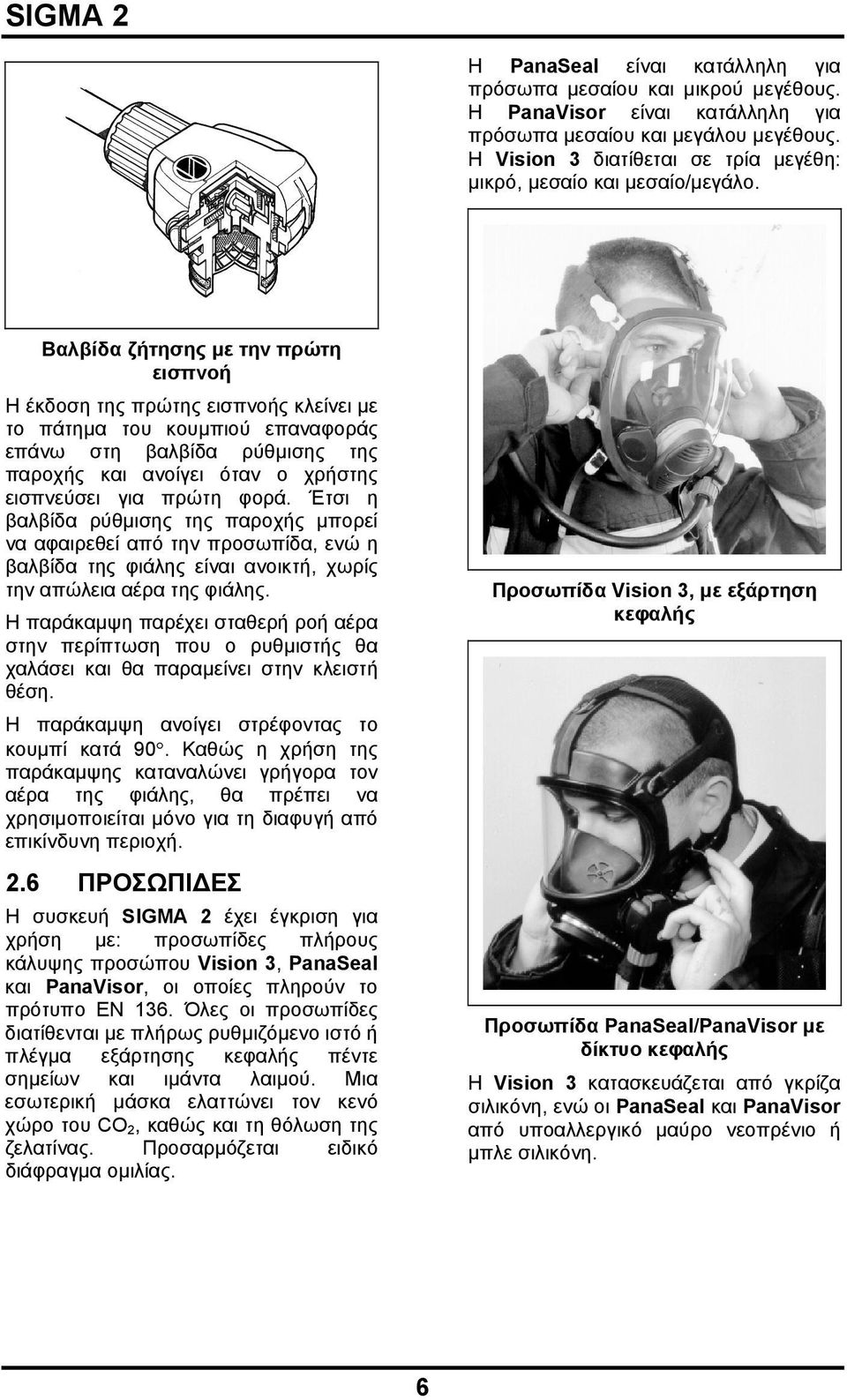Βαλβίδα ζήτησης με την πρώτη εισπνοή Η έκδοση της πρώτης εισπνοής κλείνει με το πάτημα του κουμπιού επαναφοράς επάνω στη βαλβίδα ρύθμισης της παροχής και ανοίγει όταν ο χρήστης εισπνεύσει για πρώτη