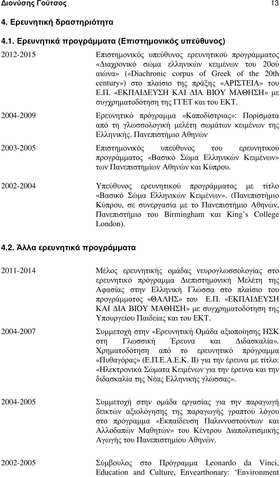 Ερευνητικά προγράµµατα (Επιστηµονικός υπεύθυνος) 2012-2015 Επιστηµονικός υπεύθυνος ερευνητικού προγράµµατος «ιαχρονικό σώµα ελληνικών κειµένων του 20ού αιώνα» («Diachronic corpus of Greek of the 20th