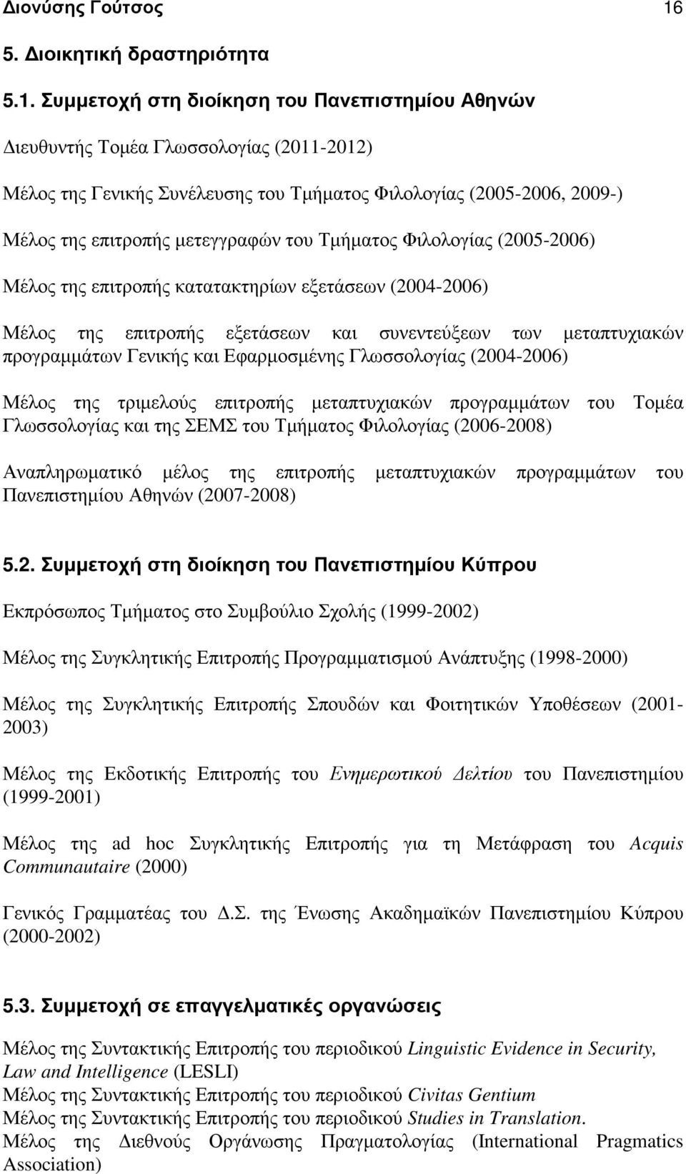 Συµµετοχή στη διοίκηση του Πανεπιστηµίου Αθηνών ιευθυντής Τοµέα Γλωσσολογίας (2011-2012) Μέλος της Γενικής Συνέλευσης του Τµήµατος Φιλολογίας (2005-2006, 2009-) Μέλος της επιτροπής µετεγγραφών του