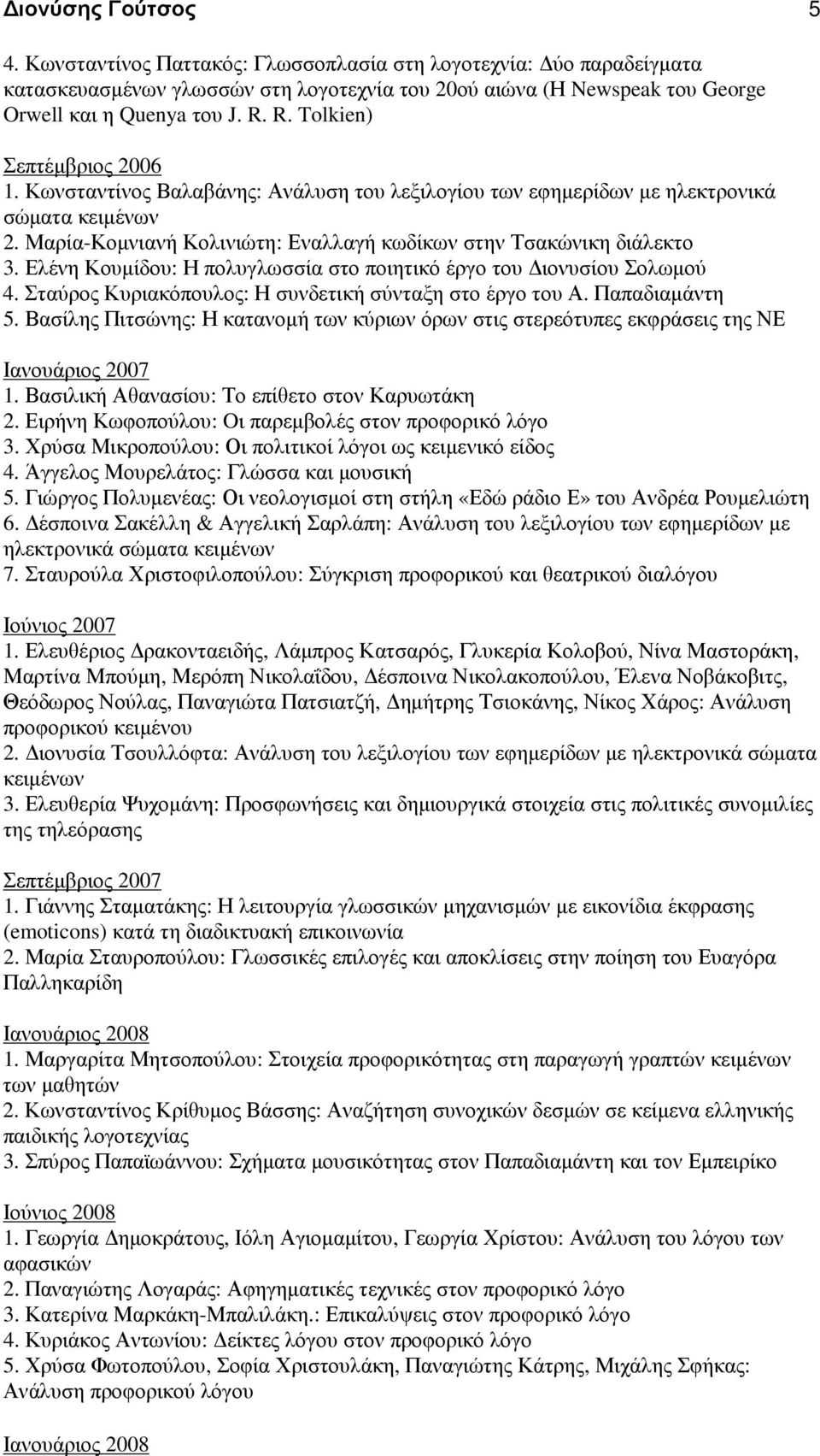Ελένη Κουµίδου: Η πολυγλωσσία στο ποιητικό έργο του ιονυσίου Σολωµού 4. Σταύρος Κυριακόπουλος: Η συνδετική σύνταξη στο έργο του Α. Παπαδιαµάντη 5.