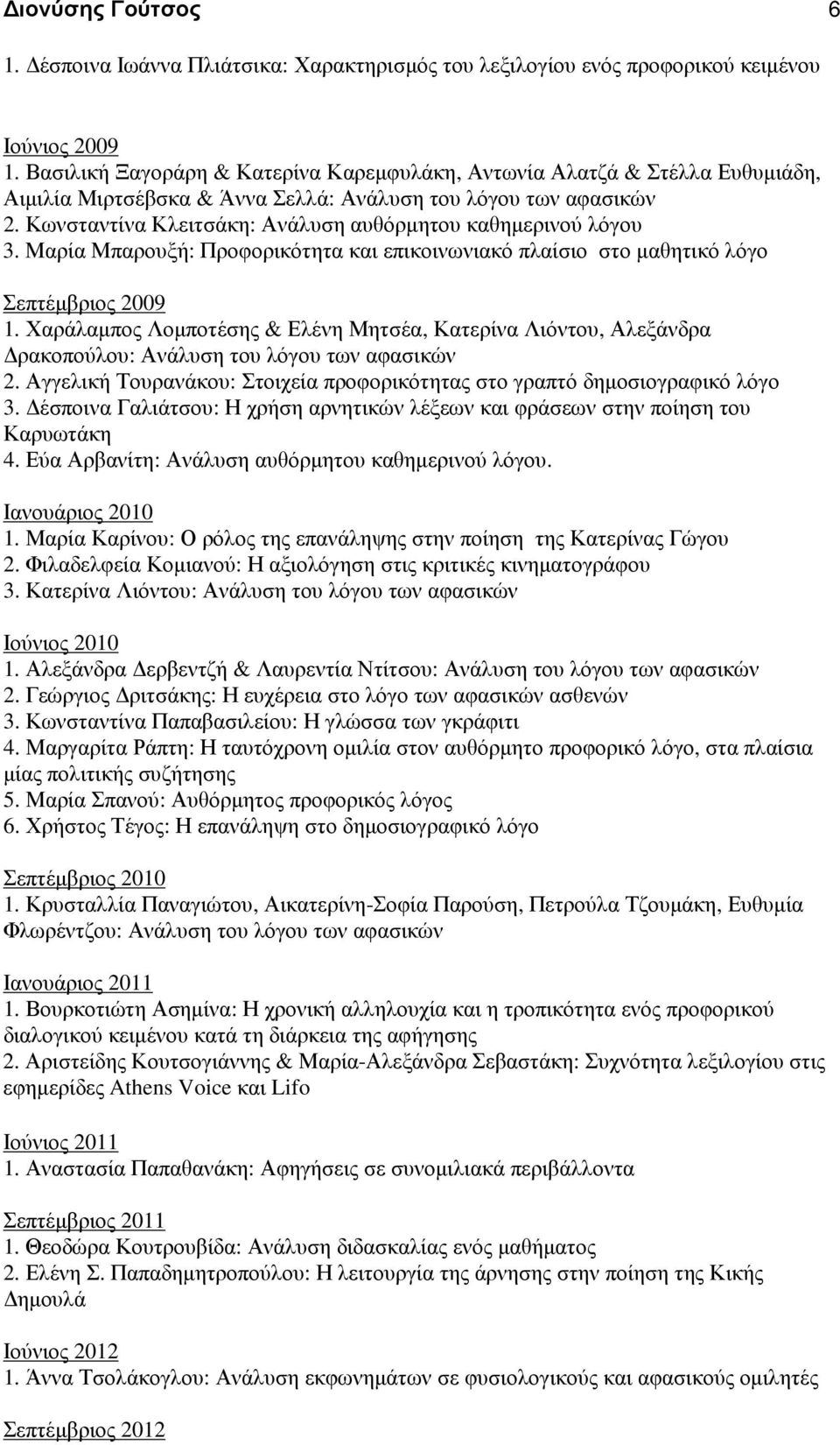 Κωνσταντίνα Κλειτσάκη: Ανάλυση αυθόρµητου καθηµερινού λόγου 3. Μαρία Μπαρουξή: Προφορικότητα και επικοινωνιακό πλαίσιο στο µαθητικό λόγο Σεπτέµβριος 2009 1.