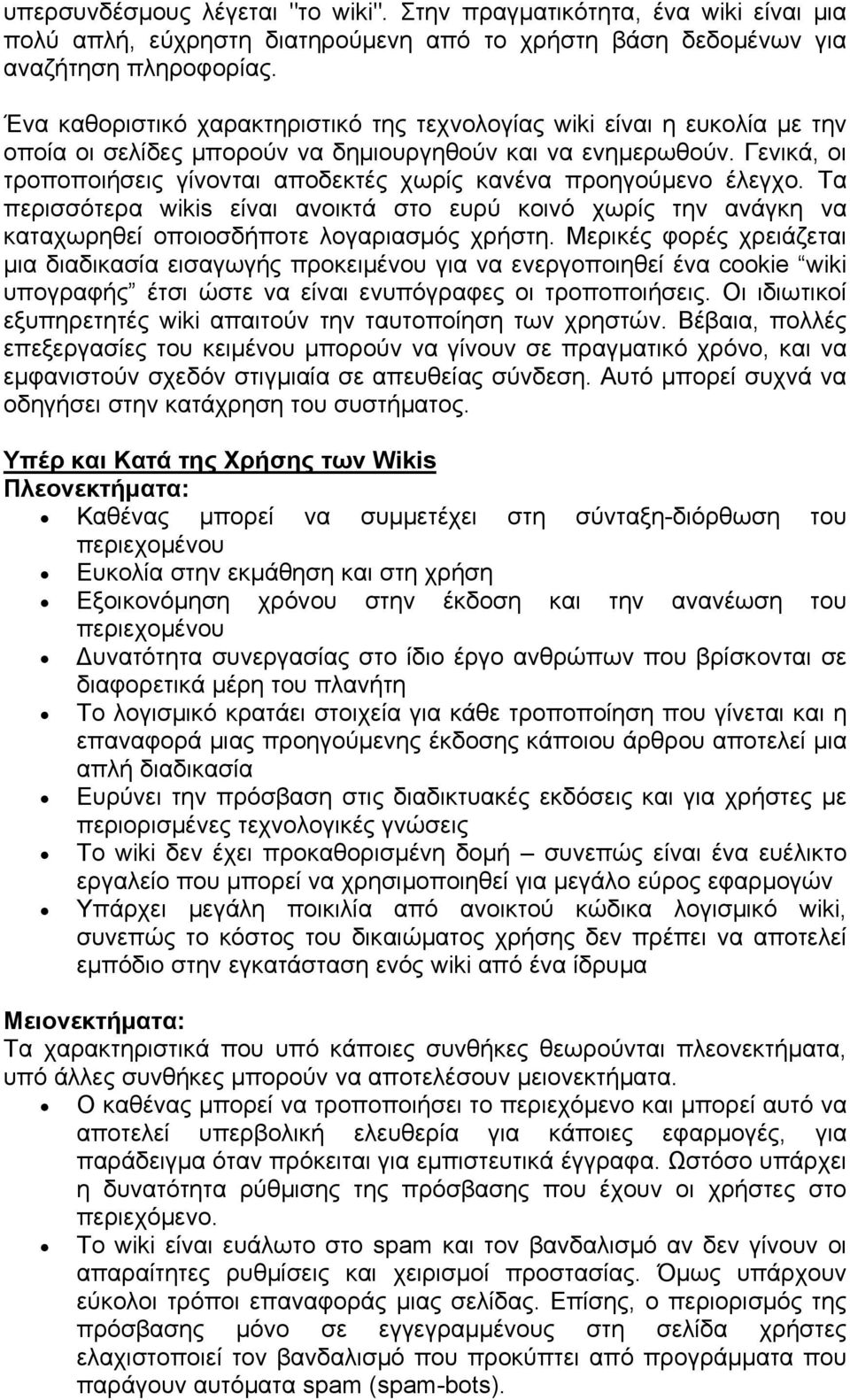 Γενικά, οι τροποποιήσεις γίνονται αποδεκτές χωρίς κανένα προηγούμενο έλεγχο. Τα περισσότερα wikis είναι ανοικτά στο ευρύ κοινό χωρίς την ανάγκη να καταχωρηθεί οποιοσδήποτε λογαριασμός χρήστη.