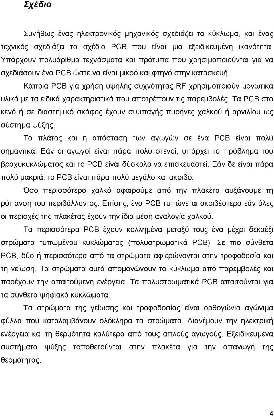 Κάποια PCB για χρήση υψηλής συχνότητας RF χρησιµοποιούν µονωτικά υλικά µε τα ειδικά χαρακτηριστικά που αποτρέπουν τις παρεµβολές.
