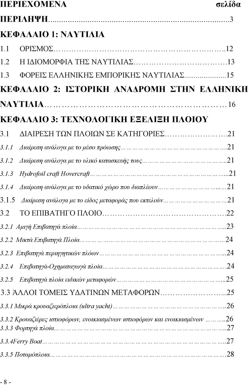 .21 3.1.3 Hydrofoil craft Hovercraft...21 3.1.4 ιαίρεση ανάλογα µε το υδατικό χώρο που διαπλέουν... 21 3.1.5 ιαίρεση ανάλογα µε το είδος µεταφοράς που εκτελούν 21 3.2 ΤΟ ΕΠΙΒΑΤΗΓΟ ΠΛΟΙΟ.22 3.2.1 Αµιγή Επιβατηγά πλοία.