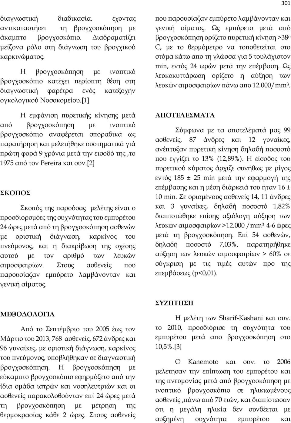 [1] Η εμφάνιση πυρετικής κίνησης μετά από βρογχοσκόπηση με ινοπτικό βρογχοσκόπιο αναφέρεται σποραδικά ως παρατήρηση και μελετήθηκε συστηματικά γιά πρώτη φορά 9 χρόνια μετά την εισοδό της,το 1975 από