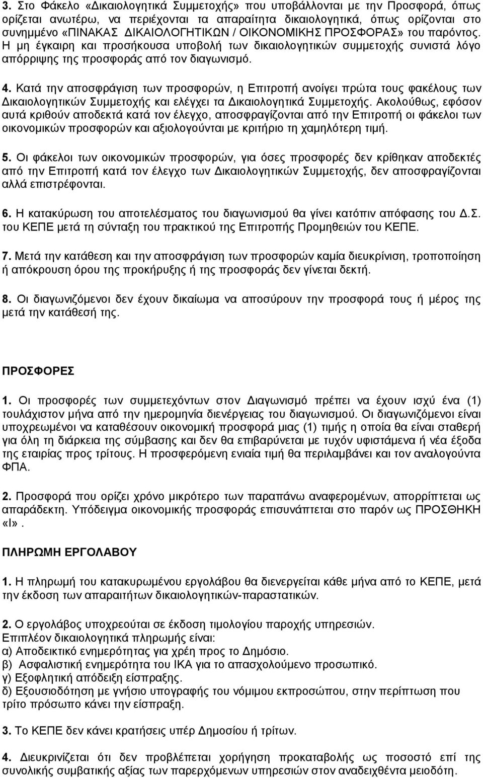 Κατά την αποσφράγιση των προσφορών, η Επιτροπή ανοίγει πρώτα τους φακέλους των Δικαιολογητικών Συμμετοχής και ελέγχει τα Δικαιολογητικά Συμμετοχής.