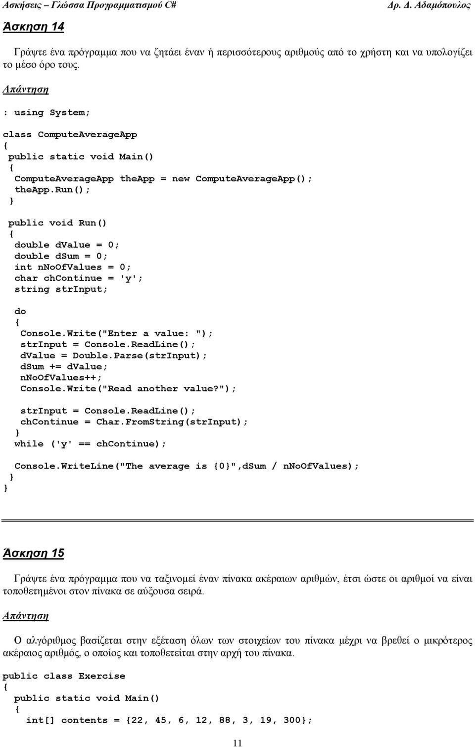 run(); public void Run() double dvalue = 0; double dsum = 0; int nnoofvalues = 0; char chcontinue = 'y'; string strinput; do Console.Write("Enter a value: "); strinput = Console.