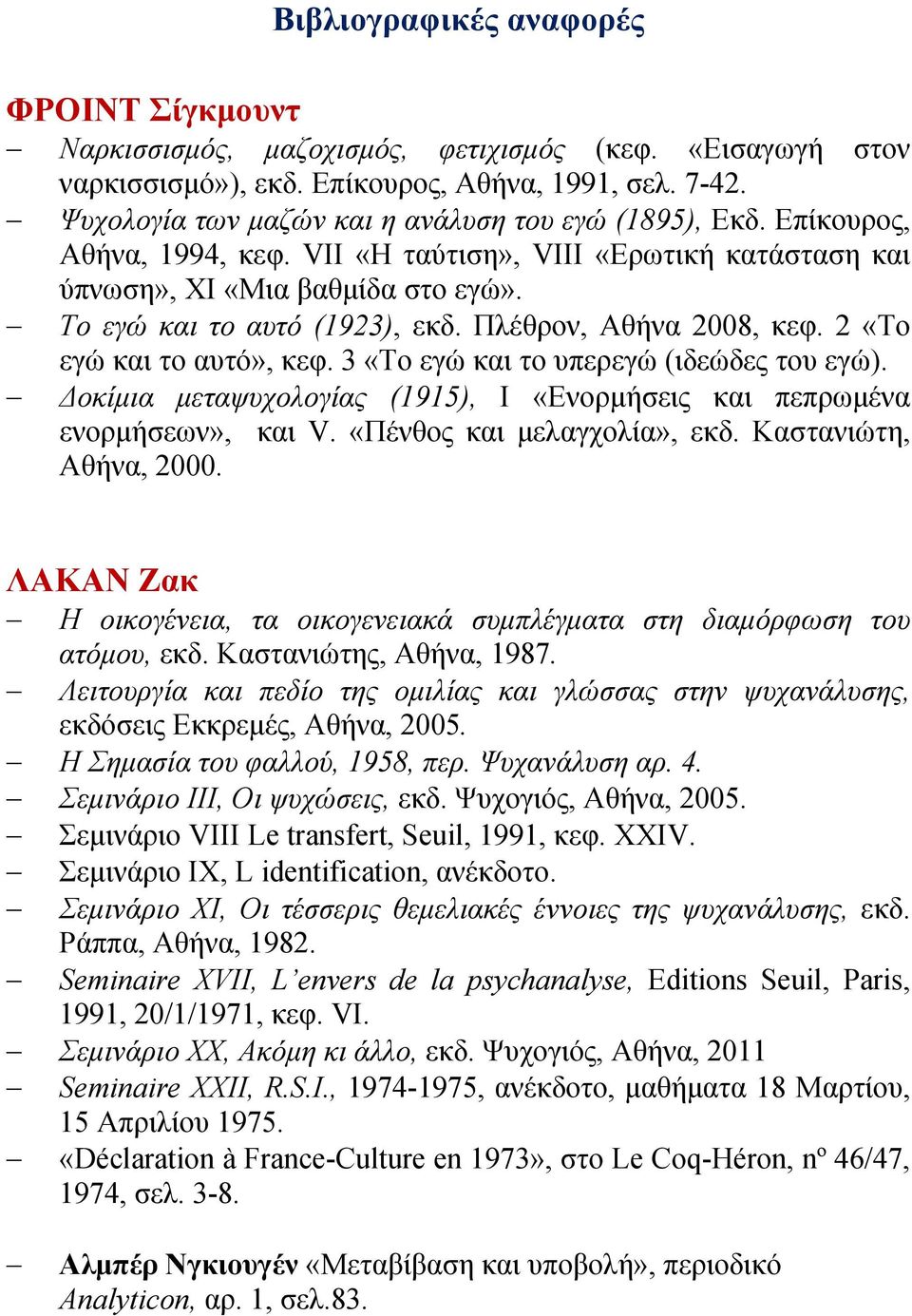 Πλέθρον, Αθήνα 2008, κεφ. 2 «Το εγώ και το αυτό», κεφ. 3 «Το εγώ και το υπερεγώ (ιδεώδες του εγώ). Δοκίμια μεταψυχολογίας (1915), I «Eνορμήσεις και πεπρωμένα ενορμήσεων», και V.