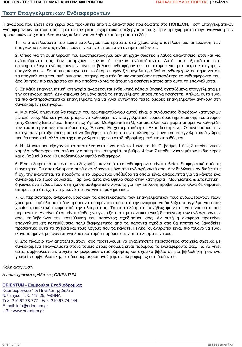Τα αποτελέσματα του ερωτηματολογίου που κρατάτε στα χέρια σας αποτελούν μια απεικόνιση των επαγγελματικών σας ενδιαφερόντων και έτσι πρέπει να αντιμετωπίζονται. 2.