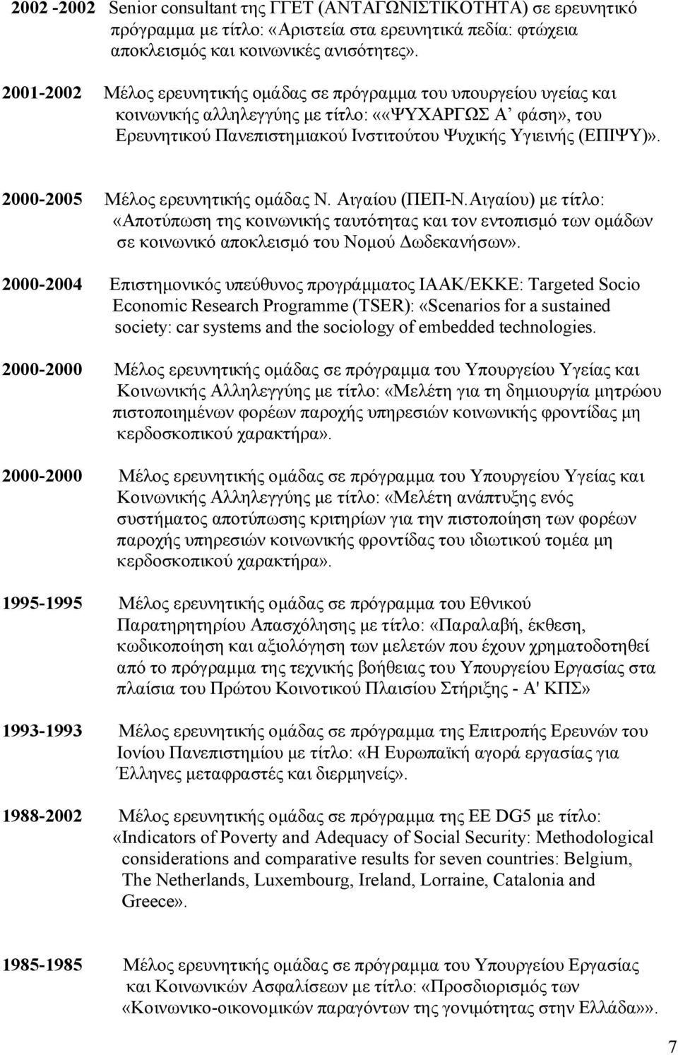2000-2005 Μέλος ερευνητικής ομάδας Ν. Αιγαίου (ΠΕΠ-Ν.Αιγαίου) με τίτλο: «Αποτύπωση της κοινωνικής ταυτότητας και τον εντοπισμό των ομάδων σε κοινωνικό αποκλεισμό του Νομού Δωδεκανήσων».