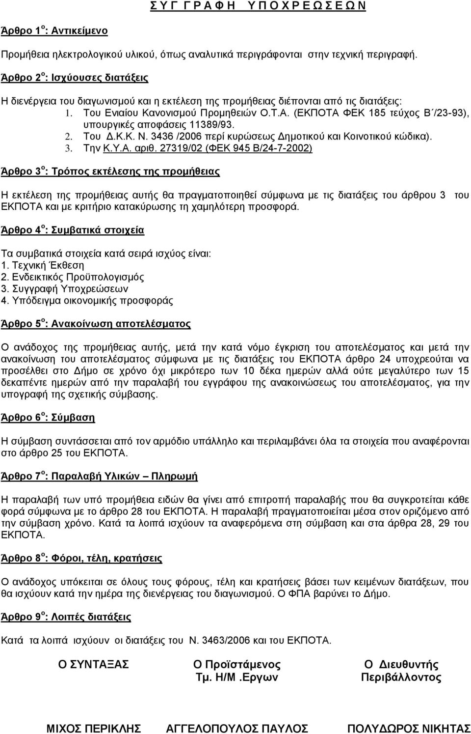 (ΕΚΠΟΤΑ ΦΕΚ 185 τεύχος Β /23-93), υπουργικές αποφάσεις 11389/93. 2. Του Δ.Κ.Κ. Ν. 3436 /2006 περί κυρώσεως Δημοτικού και Κοινοτικού κώδικα). 3. Την Κ.Υ.Α. αριθ.