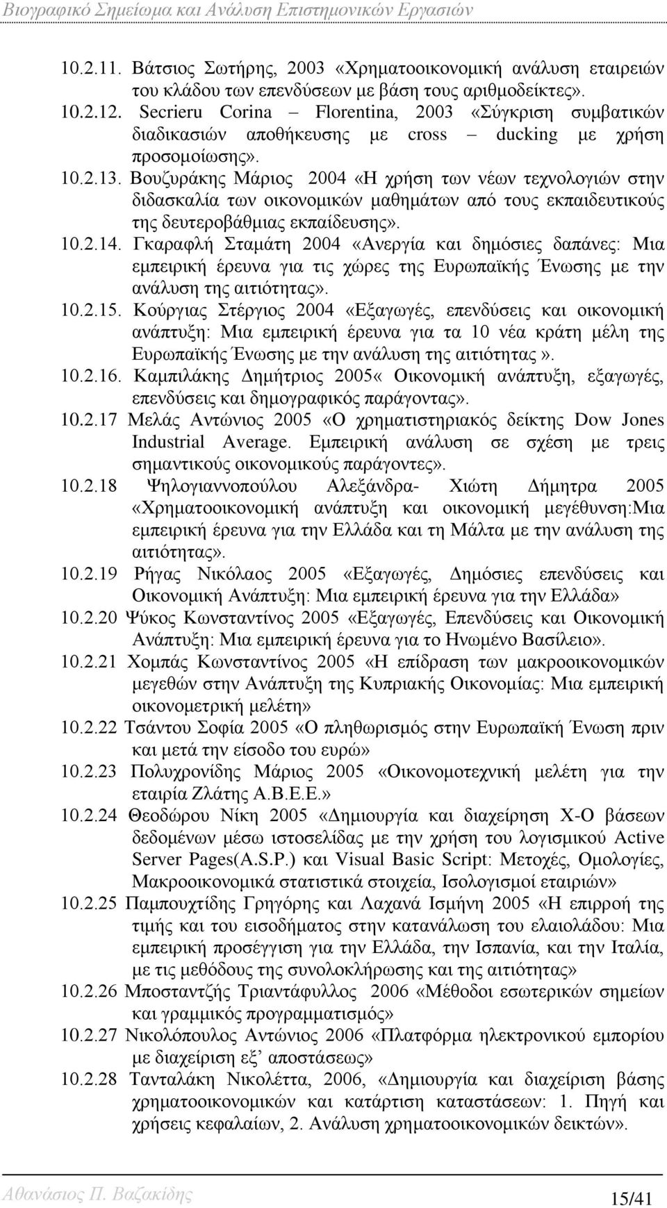 Βουζυράκης Μάριος 2004 «Η χρήση των νέων τεχνολογιών στην διδασκαλία των οικονομικών μαθημάτων από τους εκπαιδευτικούς της δευτεροβάθμιας εκπαίδευσης». 10.2.14.