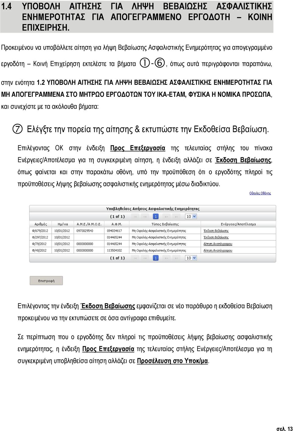 2 ΥΠΟΒΟΛΗ ΑΙΤΗΣΗΣ ΓΙΑ ΛΗΨΗ ΒΕΒΑΙΩΣΗΣ ΑΣΦΑΛΙΣΤΙΚΗΣ ΕΝΗΜΕΡΟΤΗΤΑΣ ΓΙΑ ΜΗ ΑΠΟΓΕΓΡΑΜΜΕΝΑ ΣΤΟ ΜΗΤΡΩΟ ΕΡΓΟΔΟΤΩΝ ΤΟΥ ΙΚΑ-ΕΤΑΜ, ΦΥΣΙΚΑ Η ΝΟΜΙΚΑ ΠΡΟΣΩΠΑ, και συνεχίστε με τα ακόλουθα βήματα: Ελέγξτε την πορεία