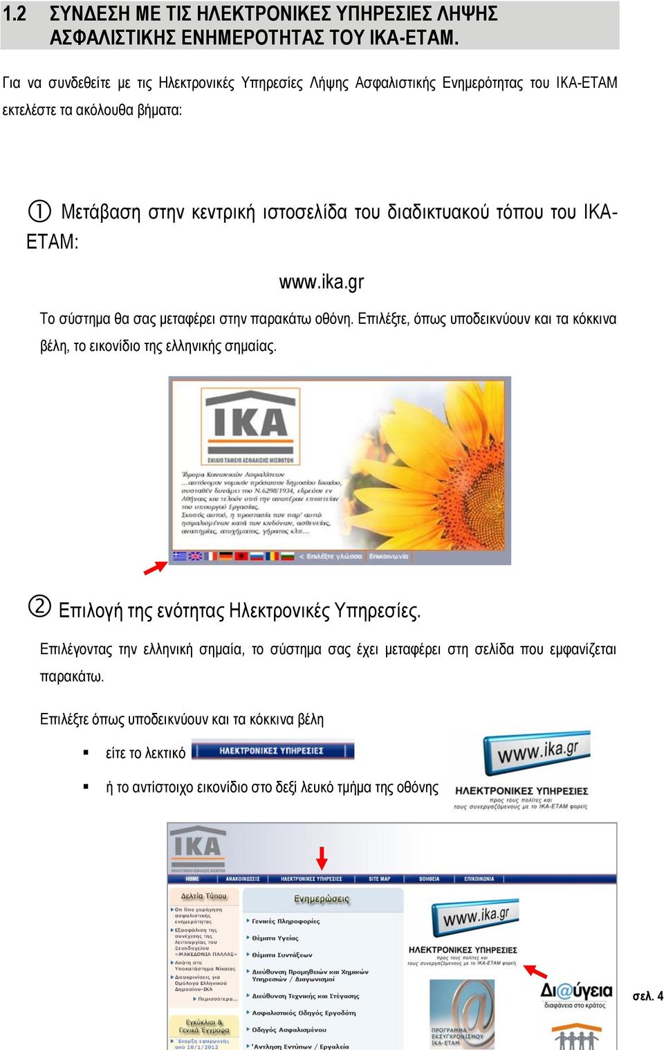 τόπου του ΙΚΑ- ΕΤΑΜ: www.ika.gr Το σύστημα θα σας μεταφέρει στην παρακάτω οθόνη. Επιλέξτε, όπως υποδεικνύουν και τα κόκκινα βέλη, το εικονίδιο της ελληνικής σημαίας.