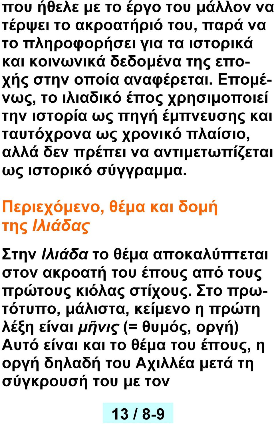 Επομένως, το ιλιαδικό έπος χρησιμοποιεί την ιστορία ως πηγή έμπνευσης και ταυτόχρονα ως χρονικό πλαίσιο, αλλά δεν πρέπει να αντιμετωπίζεται ως ιστορικό