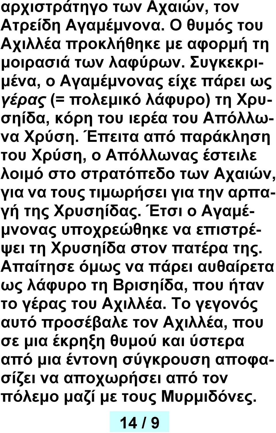 Έπειτα από παράκληση του Χρύση, ο Απόλλωνας έστειλε λοιμό στο στρατόπεδο των Αχαιών, για να τους τιμωρήσει για την αρπαγή της Χρυσηίδας.