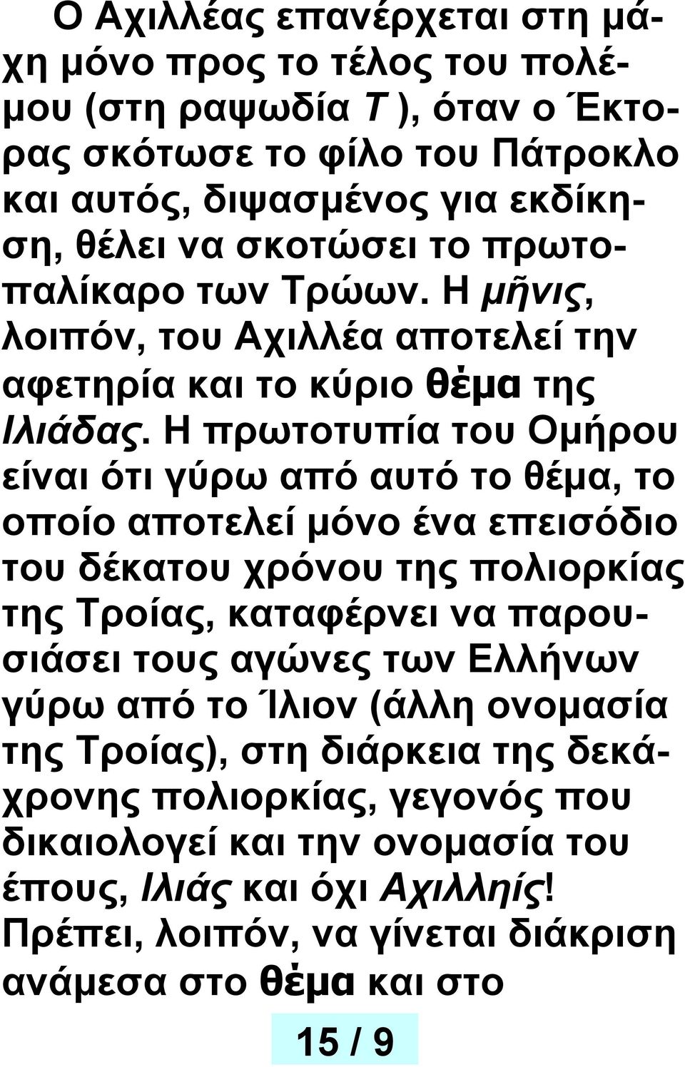 Η πρωτοτυπία του Ομήρου είναι ότι γύρω από αυτό το θέμα, το οποίο αποτελεί μόνο ένα επεισόδιο του δέκατου χρόνου της πολιορκίας της Τροίας, καταφέρνει να παρουσιάσει τους