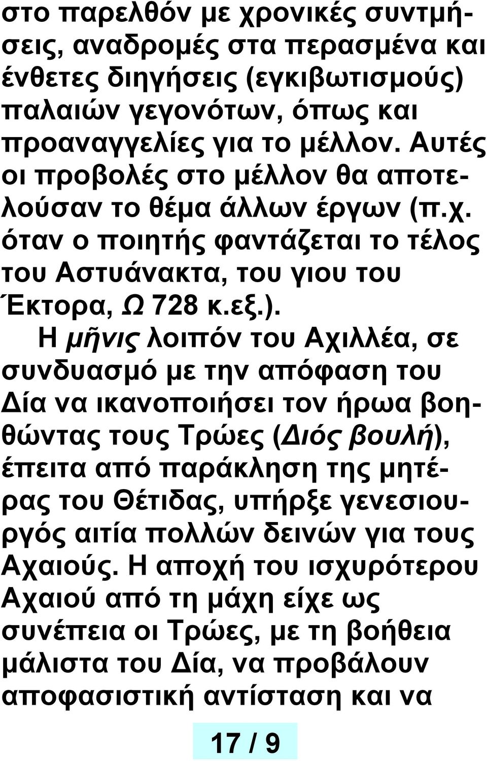 Η μῆνις λοιπόν του Αχιλλέα, σε συνδυασμό με την απόφαση του ία να ικανοποιήσει τον ήρωα βοηθώντας τους Τρώες ( ιός βουλή), έπειτα από παράκληση της μητέρας του Θέτιδας,