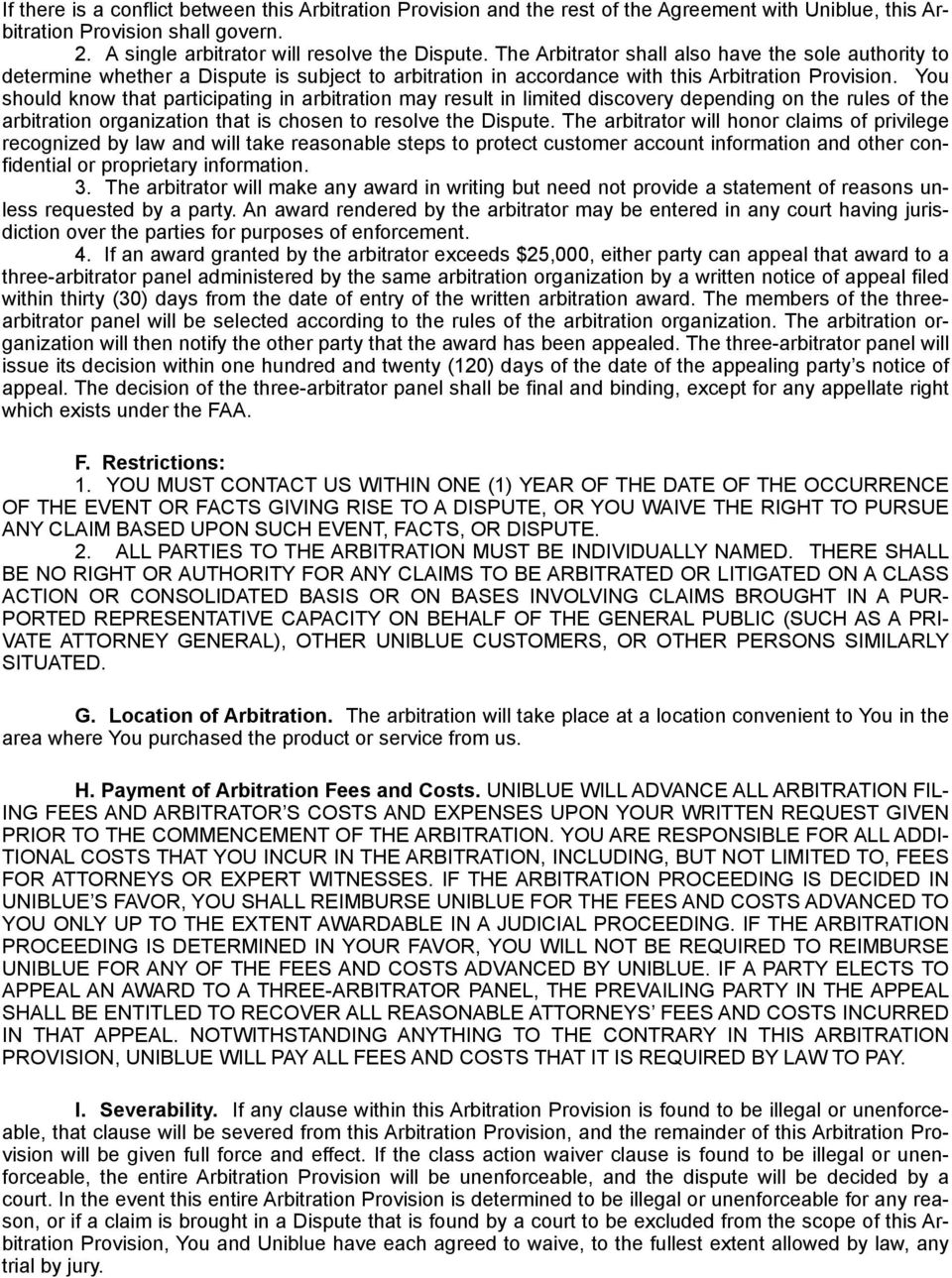 You should know that participating in arbitration may result in limited discovery depending on the rules of the arbitration organization that is chosen to resolve the Dispute.