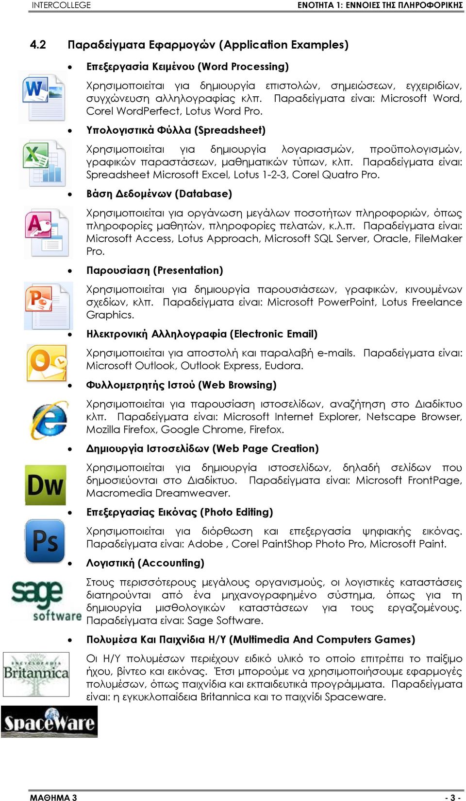 Υπολογιστικά Φύλλα (Spreadsheet) Χρησιμοποιείται για δημιουργία λογαριασμών, προϋπολογισμών, γραφικών παραστάσεων, μαθηματικών τύπων, κλπ.