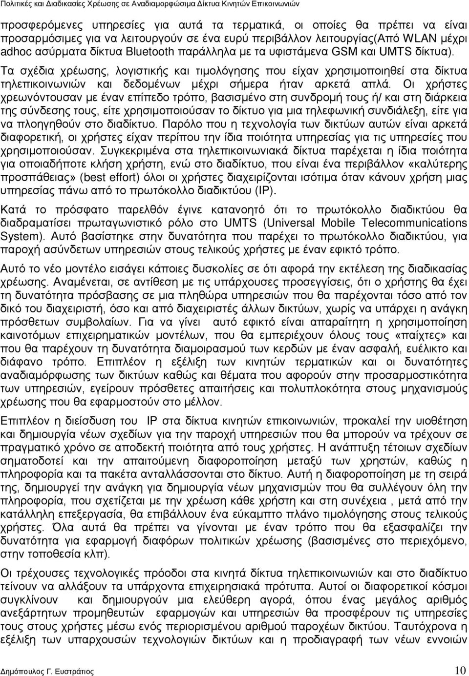 Οι χρήστες χρεωνόντουσαν με έναν επίπεδο τρόπο, βασισμένο στη συνδρομή τους ή/ και στη διάρκεια της σύνδεσης τους, είτε χρησιμοποιούσαν το δίκτυο για μια τηλεφωνική συνδιάλεξη, είτε για να πλοηγηθούν