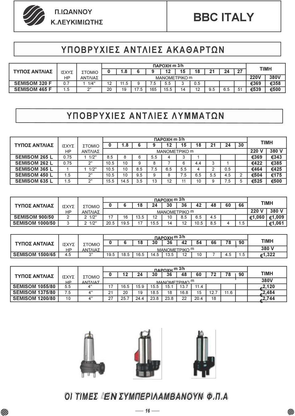 4 3 1 422 385 SEMISOM 365 L 1 1 1/2'' 10.5 10 8.5 7.5 6.5 5.5 4 2 0.5 464 425 SEMISOM 450 L 1.5 2'' 10.5 10 9.5 9 8 7.5 6.5 5.5 4.5 2 504 175 SEMISOM 635 L 1.5 2'' 15.5 14.5 3.5 13 12 11 10 9 7.